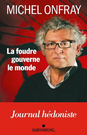 Michel Onfray - La foudre gouverne le monde : Journal hédoniste